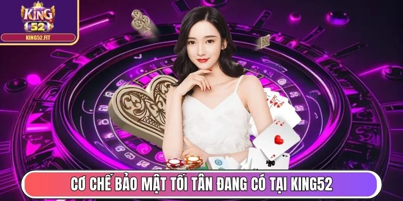 King52 - Thương Hiệu Game Bài Top 1 Châu Á, Uy Tín Toàn Cầu 17 Cơ chế bảo mật tối tân đang có tại King52