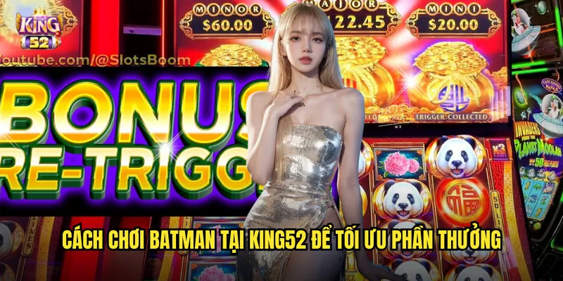 Batman king52 - Slot siêu anh hùng Gotham mang đến trải nghiệm đỉnh cao 3 Cách chơi Batman tại king52 để tối ưu phần thưởng