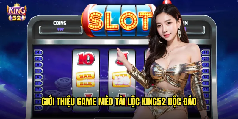 Mèo tài lộc king52 - Slot may mắn phong cách Á Đông đầy tài lộc 2 Giới thiệu game Mèo tài lộc king52 độc đáo
