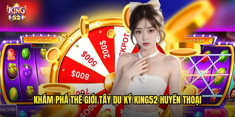 Tây du ký king52 - Slot hành trình thỉnh kinh với phần thưởng vô biên 2 Khám phá thế giới Tây du ký king52 huyền thoại