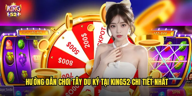 Tây du ký king52 - Slot hành trình thỉnh kinh với phần thưởng vô biên 3 Hướng dẫn chơi Tây du ký tại king52 chi tiết nhất