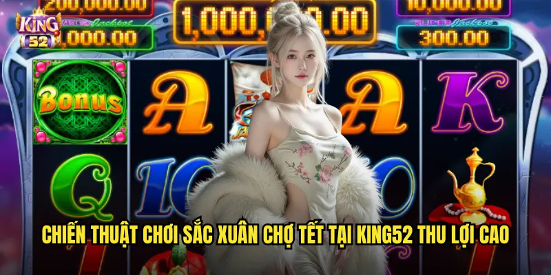 Sắc xuân chợ Tết king52 - Slot đậm chất Việt Nam đón năm mới phát tài 3 Chiến thuật chơi Sắc xuân chợ Tết tại king52 thu lợi cao