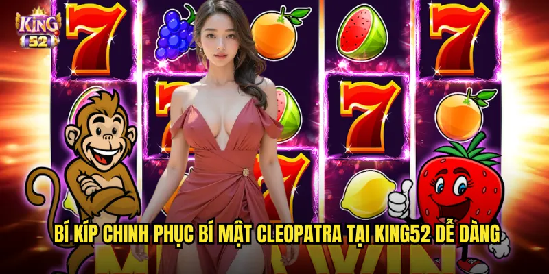 Bí mật Cleopatra king52 - Giải mã kho báu nữ hoàng Ai Cập huyền bí 3 Bí kíp chinh phục Bí mật Cleopatra tại king52 dễ dàng