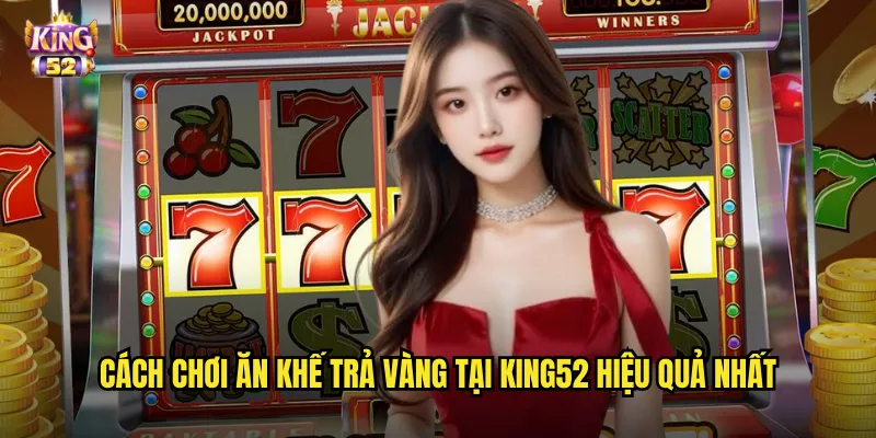 Ăn khế trả vàng king52 - Slot cổ tích Việt mang lại vận may bất tận 3 Cách chơi Ăn khế trả vàng tại king52 hiệu quả nhất