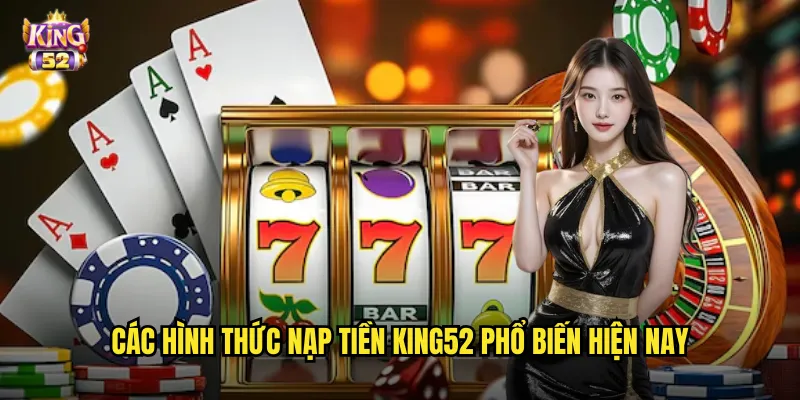 Nạp tiền king52 - Chuyển khoản tức thì với đa dạng phương thức thanh toán 2 Các hình thức nạp tiền king52 phổ biến hiện nay