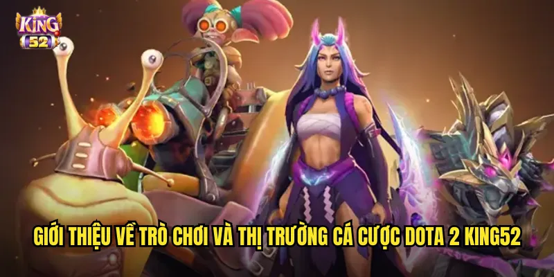 Cá cược Dota 2 king52 - Sân chơi eSports hàng đầu cho fan MOBA 2 Giới thiệu về trò chơi và thị trường cá cược Dota 2 king52