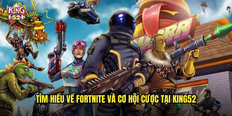 Cá cược Fortnite king52 - Đặt cược Battle Royale hot nhất thế giới 2 Tìm hiểu về Fortnite và cơ hội cược tại king52