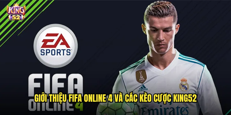 Cá cược Fifa Online 4 king52 - Sân chơi bóng đá ảo thu hút triệu người 2 Giới thiệu Fifa Online 4 và các kèo cược king52