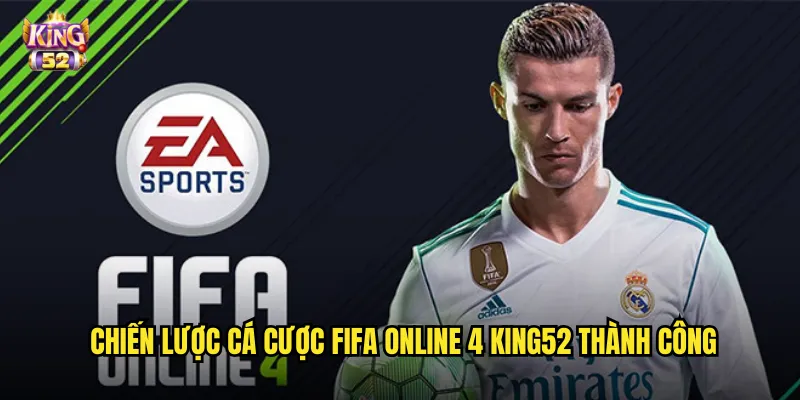 Cá cược Fifa Online 4 king52 - Sân chơi bóng đá ảo thu hút triệu người 3 Chiến lược cá cược Fifa Online 4 king52 thành công