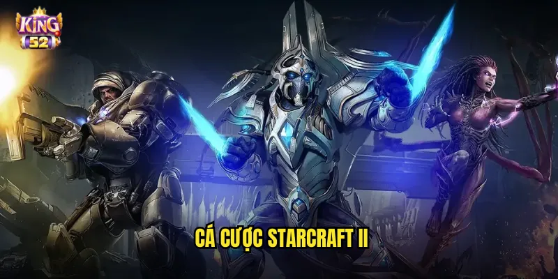 Cá cược StarCraft II king52 - Đặt kèo game chiến thuật RTS huyền thoại 1 cá cược StarCraft II