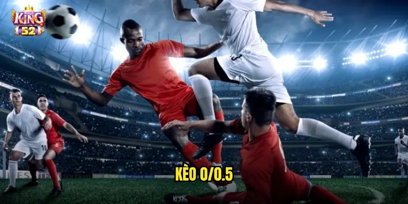 Kèo 0/0.5 King52 - Làm Chủ Kèo Chấp Nửa Trái Phổ Biến Nhất 1 kèo 0/0.5