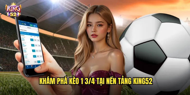 Kèo 1 3/4 King52 - Làm Chủ Kèo Chấp Một Ba Phần Tư Trái 2 Khám phá kèo 1 3/4 tại nền tảng king52