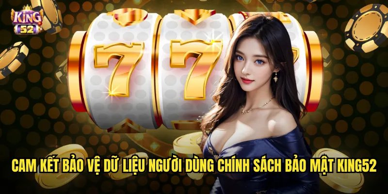 Chính sách bảo mật king52 - Đảm bảo an toàn tuyệt đối thông tin cá nhân 1 Cam kết bảo vệ dữ liệu người dùng chính sách bảo mật king52