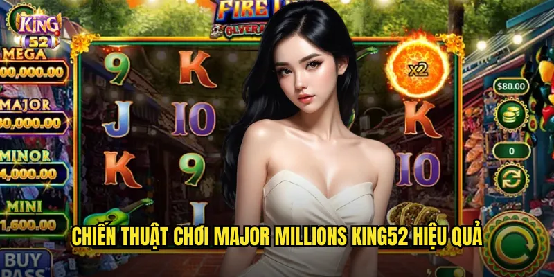 Major Millions King52 - Chinh Phục Giải Thưởng Lũy Tiến Khổng Lồ 3 Chiến thuật chơi Major Millions king52 hiệu quả